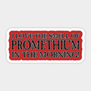 I Love the Smell of Promethium in the Morning! Sticker